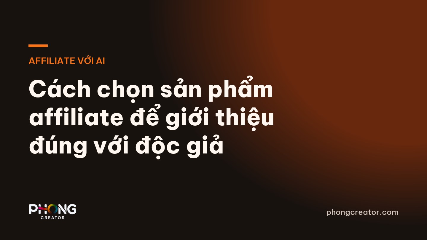 Cách chọn sản phẩm affiliate để giới thiệu đúng với độc giả
